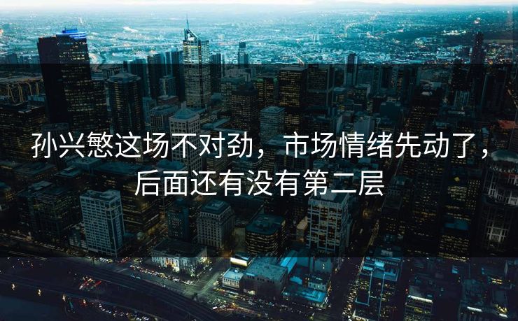 孙兴慜这场不对劲,市场情绪先动了,后面还有没有第二层 孙兴慜这场不对劲,市场情绪先动了,后面还有没有第二层