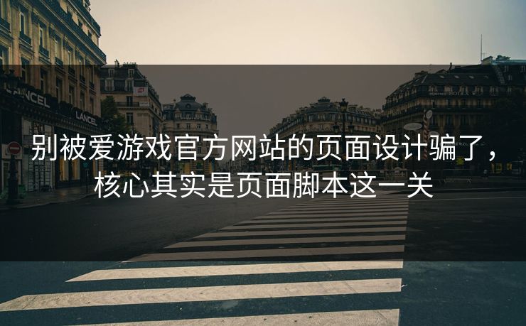 别被爱游戏官方网站的页面设计骗了,核心其实是页面脚本这一关 别被爱游戏官方网站的页面设计骗了,核心其实是页面脚本这一关